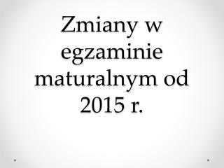 Zmiany w egzaminie maturalnym od 2015 r.
