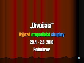 „Divočáci“ Výjezd etopedické skupiny 29.4 - 2.5. 2010 Podmitrov