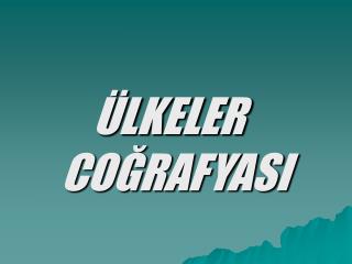 ÜLKELER COĞRAFYASI