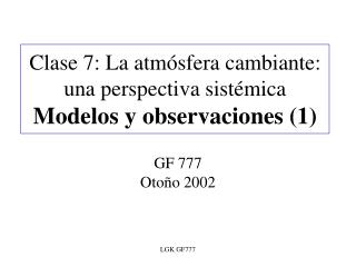 Clase 7: La atmósfera cambiante: una perspectiva sistémica Modelos y observaciones (1)