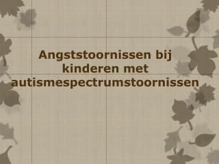 Angststoornissen bij kinderen met autismespectrumstoornissen