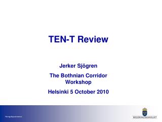 TEN-T Review Jerker Sjögren The Bothnian Corridor Workshop Helsinki 5 October 2010