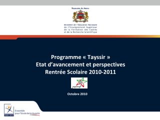 Programme « Tayssir » Etat d’avancement et perspectives Rentrée Scolaire 2010-2011