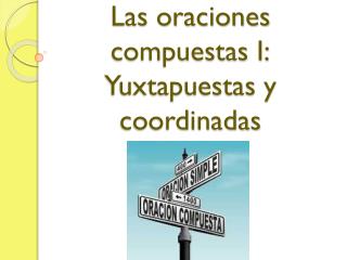 Las oraciones compuestas I: Yuxtapuestas y coordinadas