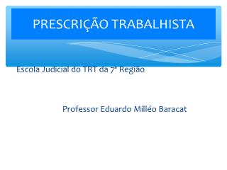 Escola Judicial do TRT da 7ª Região 			Professor Eduardo Milléo Baracat