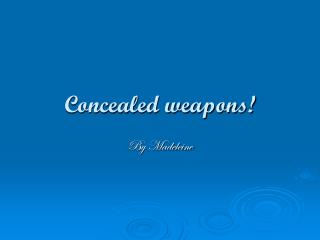 Concealed weapons!