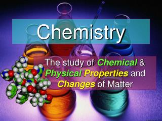 The study of Chemical &amp; Physical Properties and Changes of Matter