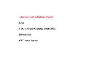 A few more air pollutants of note: Lead VOC’s (volatile organic compounds) Particulates