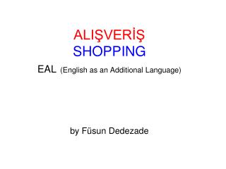 ALIŞVERİŞ SHOPPING EAL (English as an Additional Language) by Füsun Dedezade