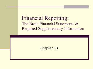 Financial Reporting: The Basic Financial Statements &amp; Required Supplementary Information