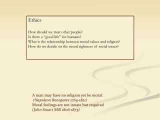 Ethics How should we treat other people? Is there a “good life” for humans?