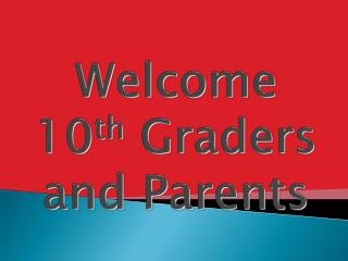 Welcome 10 th Graders and Parents