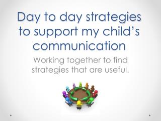 Day to d ay strategies to support my child’s communication
