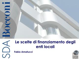 Le scelte di finanziamento degli enti locali Fabio Amatucci