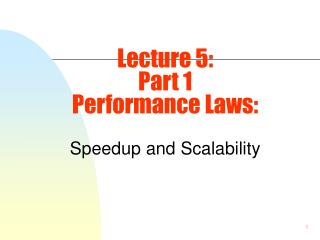 Lecture 5: Part 1 Performance Laws: Speedup and Scalability