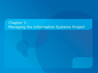 Chapter 3 : Managing the Information Systems Project