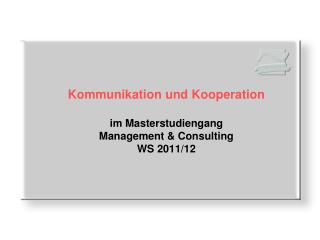 Kommunikation und Kooperation im Masterstudiengang Management &amp; Consulting WS 2011/12