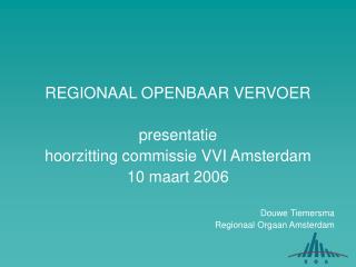 REGIONAAL OPENBAAR VERVOER presentatie hoorzitting commissie VVI Amsterdam 10 maart 2006