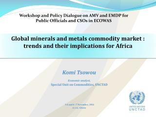 Komi Tsowou Economic analyst, Special Unit on Commodities, UNCTAD 3-4 and 6 -7 November, 2014