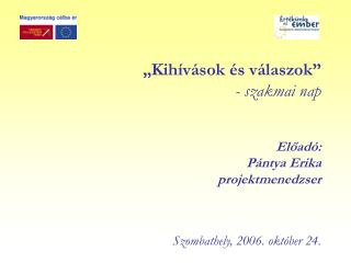 „Kihívások és válaszok” 			 - szakmai nap Előadó: Pántya Erika projektmenedzser