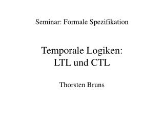 Temporale Logiken: LTL und CTL