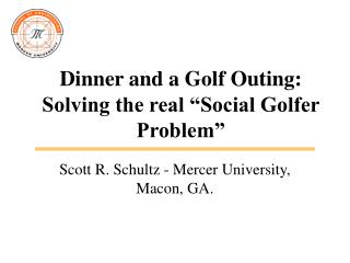 Dinner and a Golf Outing: Solving the real “Social Golfer Problem”