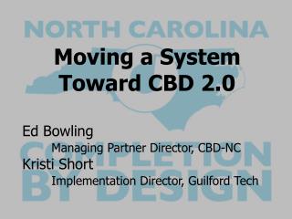 Moving a System Toward CBD 2.0 Ed Bowling Managing Partner Director, CBD-NC Kristi Short