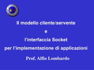 Il modello cliente/servente e l’interfaccia Socket per l’implementazione di applicazioni