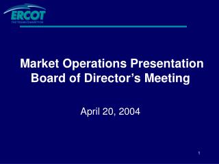 Market Operations Presentation Board of Director’s Meeting April 20, 2004