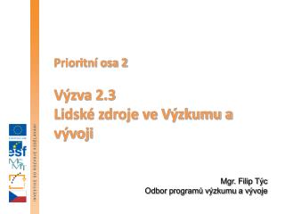 Prioritní osa 2 Výzva 2.3 Lidské zdroje ve Výzkumu a vývoji Mgr. Filip Týc