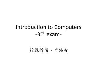 Introduction to Computers -3 rd exam-