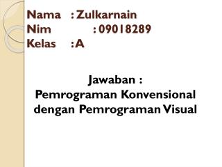 Nama	: Zulkarnain Nim		: 09018289 Kelas	: A