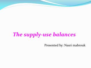 The supply-use balances Presented by: Nasri mabrouk