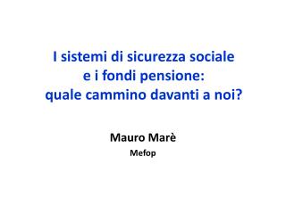 I sistemi di sicurezza sociale e i fondi pensione: quale cammino davanti a noi?