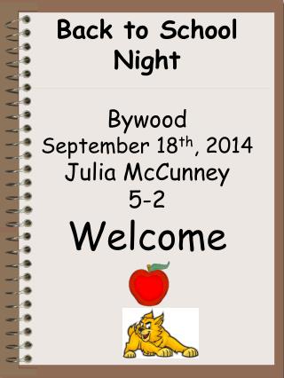 Back to School Night Bywood September 18 th , 2014 Julia McCunney 5-2 Welcome
