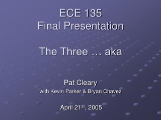 ECE 135 Final Presentation The Three … aka