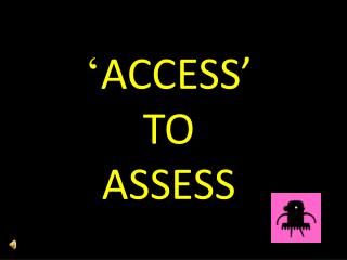 ‘ ACCESS’ TO ASSESS