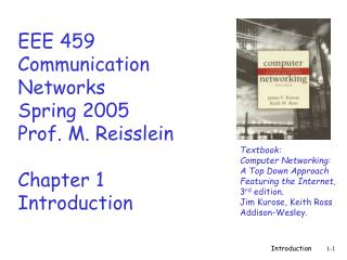 EEE 459 Communication Networks Spring 2005 Prof. M. Reisslein Chapter 1 Introduction