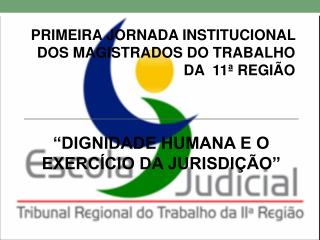 PRIMEIRA JORNADA INSTITUCIONAL DOS MAGISTRADOS DO TRABALHO DA 11ª REGIÃO