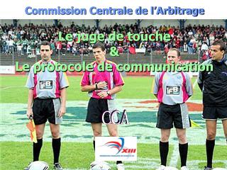 Commission Centrale de l’Arbitrage Le juge de touche &amp; Le protocole de communication