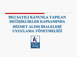 5812 SAYILI KANUNLA YAPILAN DEĞİŞİKLİKLER KAPSAMINDA HİZMET ALIMI İHALELERİ UYGULAMA YÖNETMELİĞİ