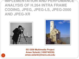 IMPLEMENTATION AND PERFOMANCE ANALYSIS OF H.264 INTRA FRAME CODING, JPEG, JPEG-LS , JPEG-2000 AND JPEG-XR