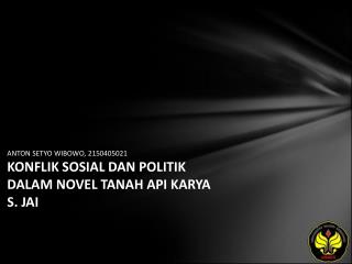 ANTON SETYO WIBOWO, 2150405021 KONFLIK SOSIAL DAN POLITIK DALAM NOVEL TANAH API KARYA S. JAI