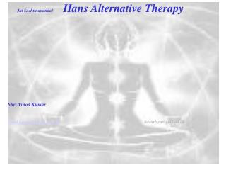 Jai Sachtinananda! Hans Alternative Therapy