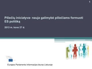 Piliečių iniciatyv a- nauja galimybė piliečiams formuoti ES politiką 201 3 m. kovo 27 d .