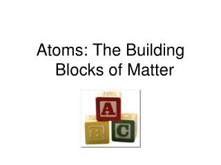Atoms: The Building Blocks of Matter