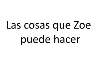 Las cosas que Zoe puede hacer