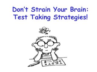 Don’t Strain Your Brain: Test Taking Strategies!