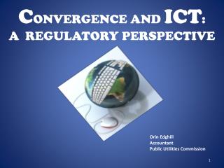 C ONVERGENCE AND ICT : A REGULATORY PERSPECTIVE