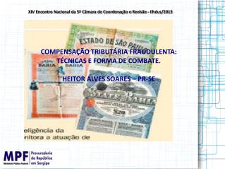 COMPENSAÇÃO TRIBUTÁRIA FRAUDULENTA: TÉCNICAS E FORMA DE COMBATE. HEITOR ALVES SOARES – PR-SE